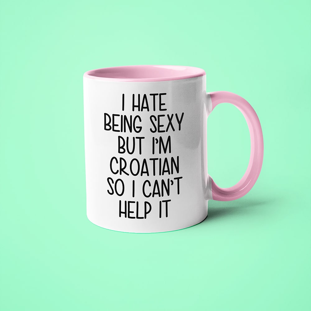 I Hate Being Sexy But I'am Croatian So I Can't Help It Coffee Mug, Too Hot For Border Croatian Mug - KayoMugs