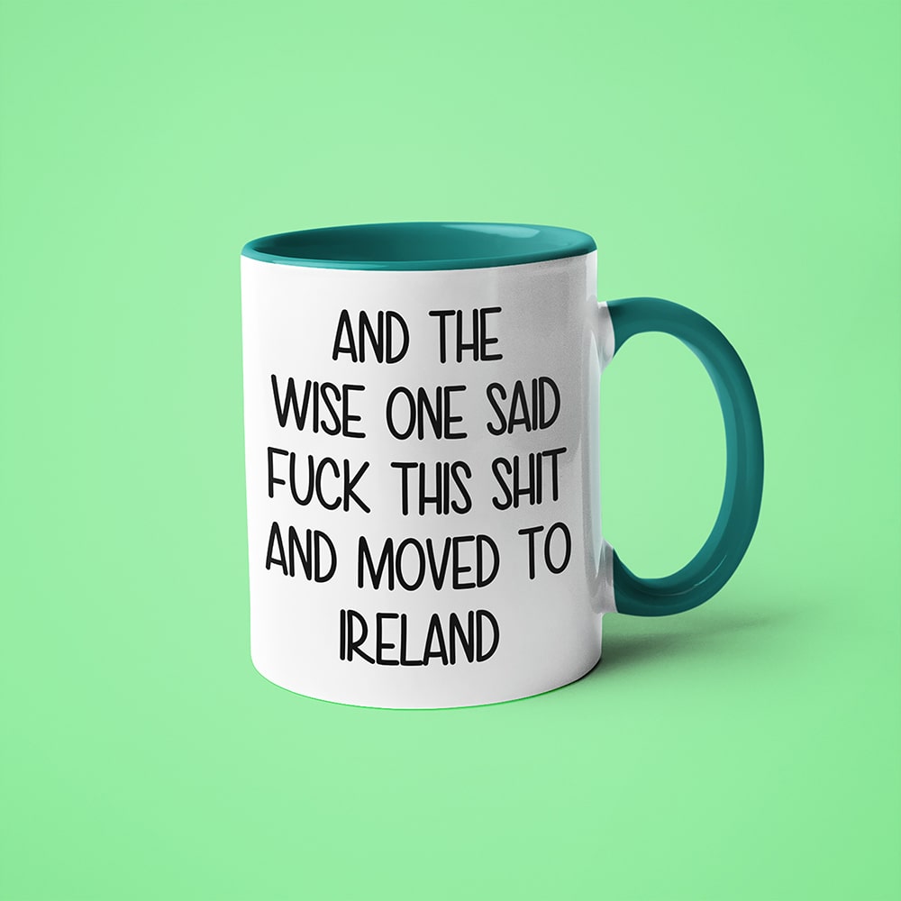 And The Wise One Said Fuck This Shit And Moved To Ireland Mug, The Great European Getaway Ireland Coffee Mug - KayoMugs