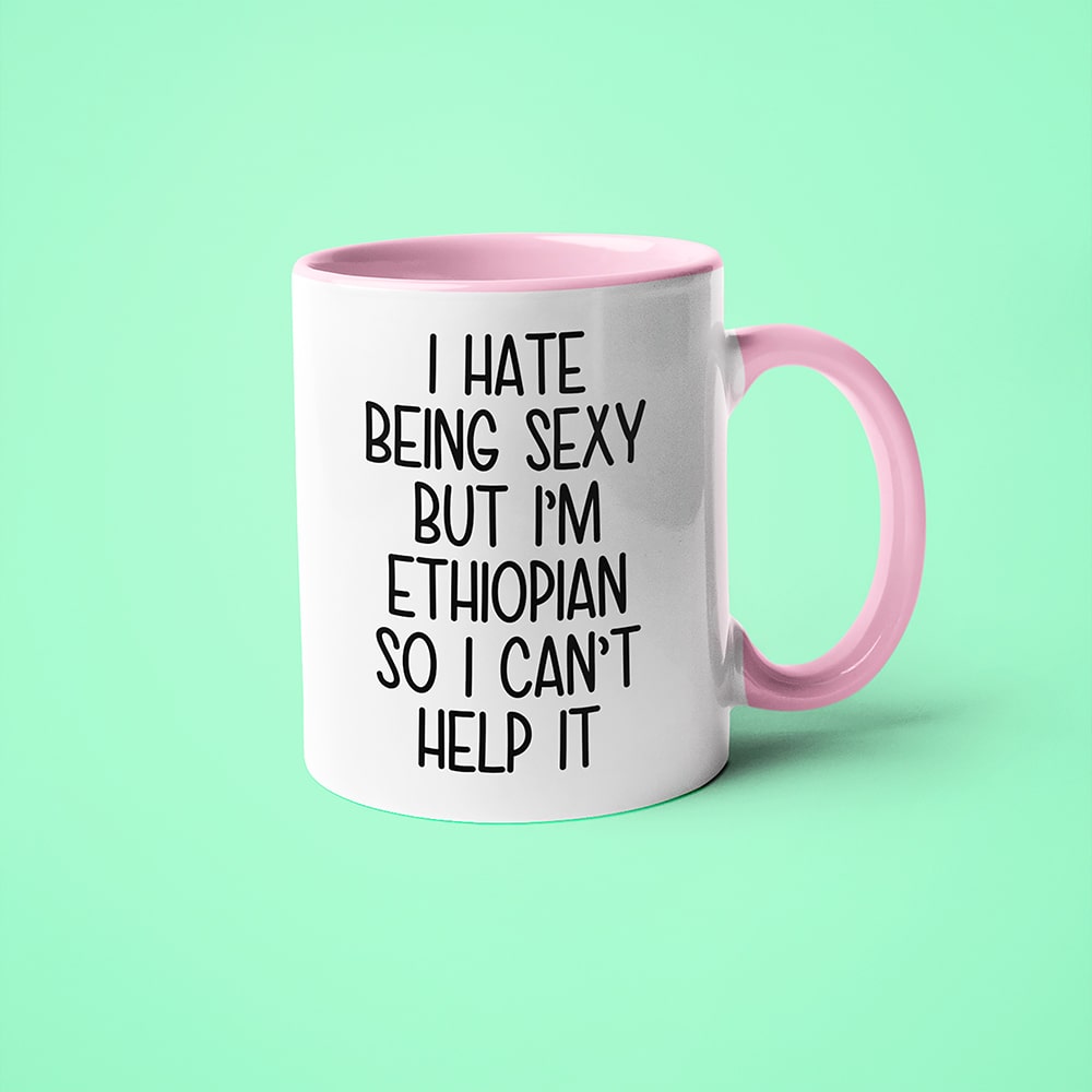 I Hate Being Sexy But I'am Ethiopian So I Can't Help It Coffee Mug, Too Hot For Border Ethiopian Mug - KayoMugs
