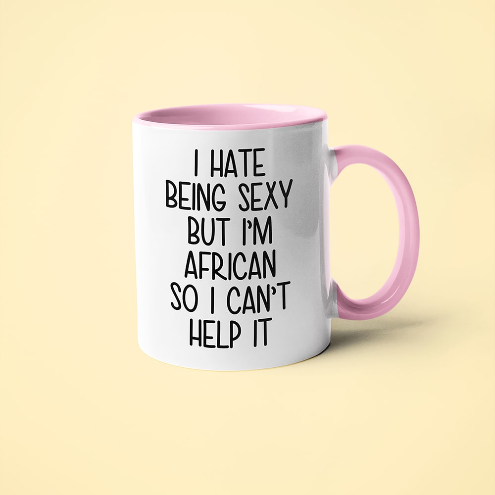 I Hate Being Sexy But I'm African So I Can't Help It Coffee Mug, Too Hot For Borders African Mug - KayoMugs