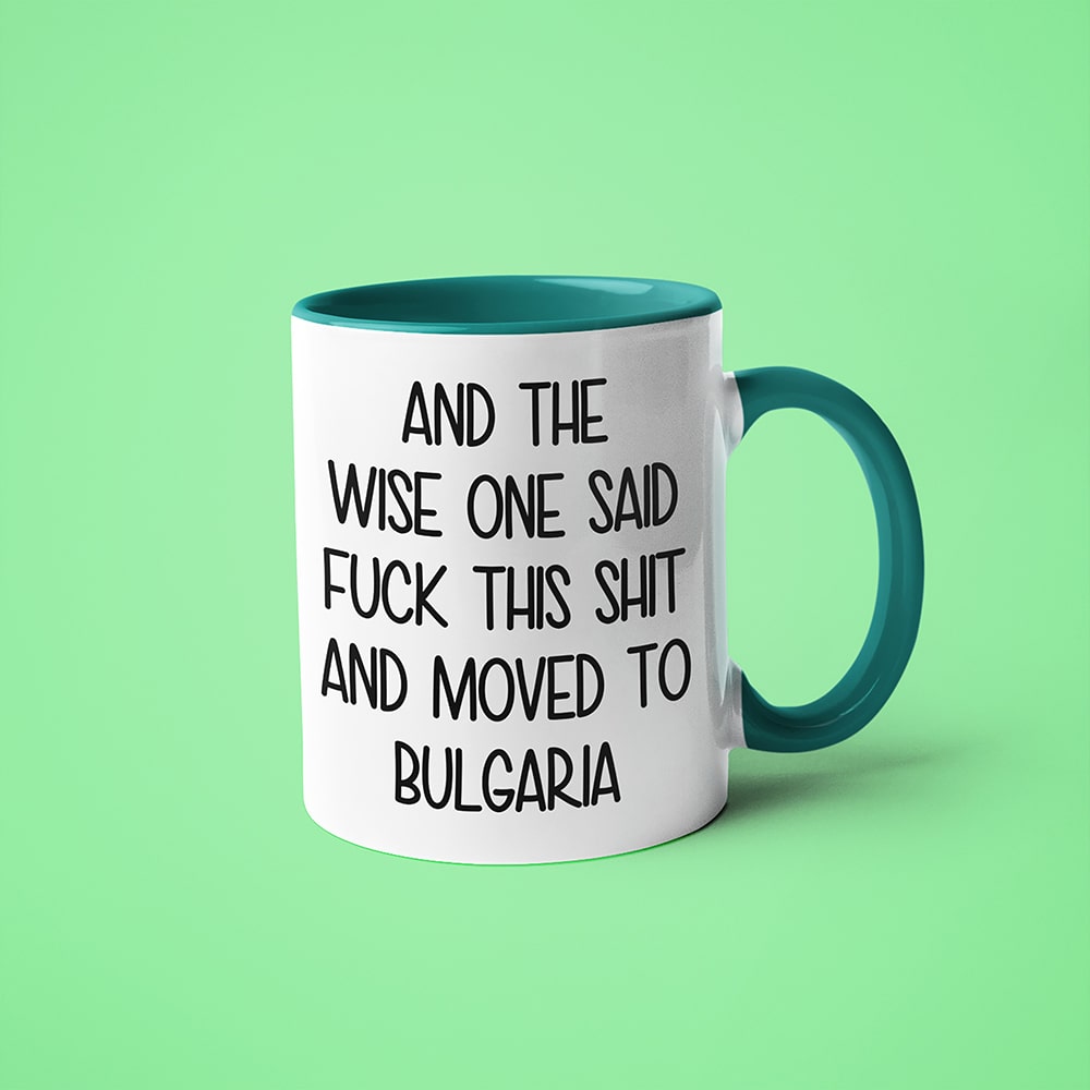 And The Wise One Said Fuck This Shit And Moved To Bulgaria Mug, The Great European Getaway Bulgaria Coffee Mug - KayoMugs