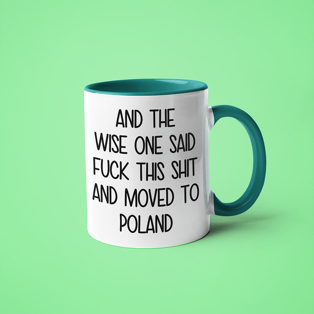 And The Wise One Said Fuck This Shit And Moved To Poland Mug, The Great European Getaway Poland Coffee Mug - KayoMugs
