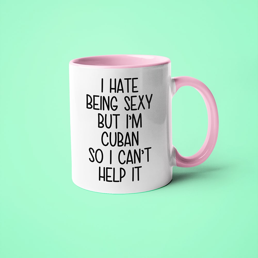 I Hate Being Sexy But I'am Cuban So I Can't Help It Coffee Mug, Too Hot For Border Cuban Mug - KayoMugs