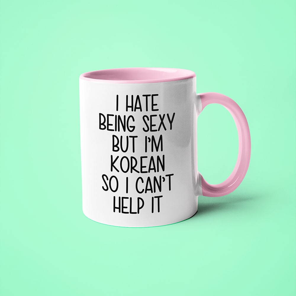 I Hate Being Sexy But I'am Korean So I Can't Help It Coffee Mug, Too Hot For Border Korean Mug - KayoMugs