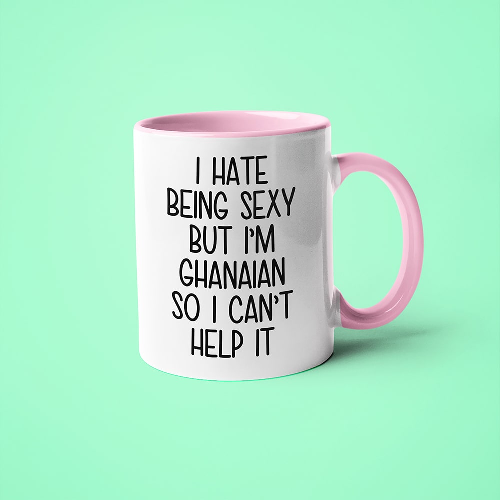 I Hate Being Sexy But I'am Ghanaian So I Can't Help It Coffee Mug, Too Hot For Border Ghanaian Mug - KayoMugs