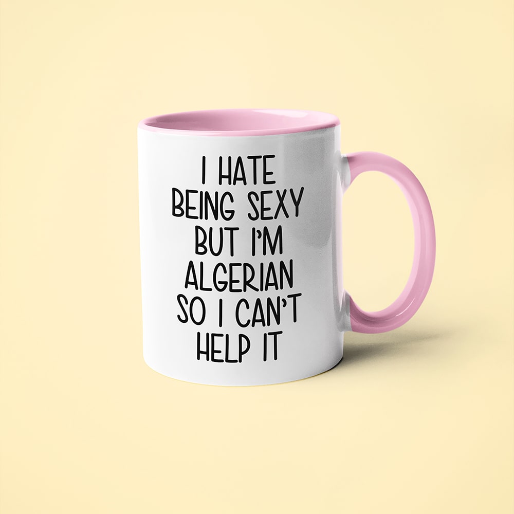 I Hate Being Sexy But I'am Algerian So I Can't Help It Coffee Mug, Too Hot For Border Algerian Mug - KayoMugs