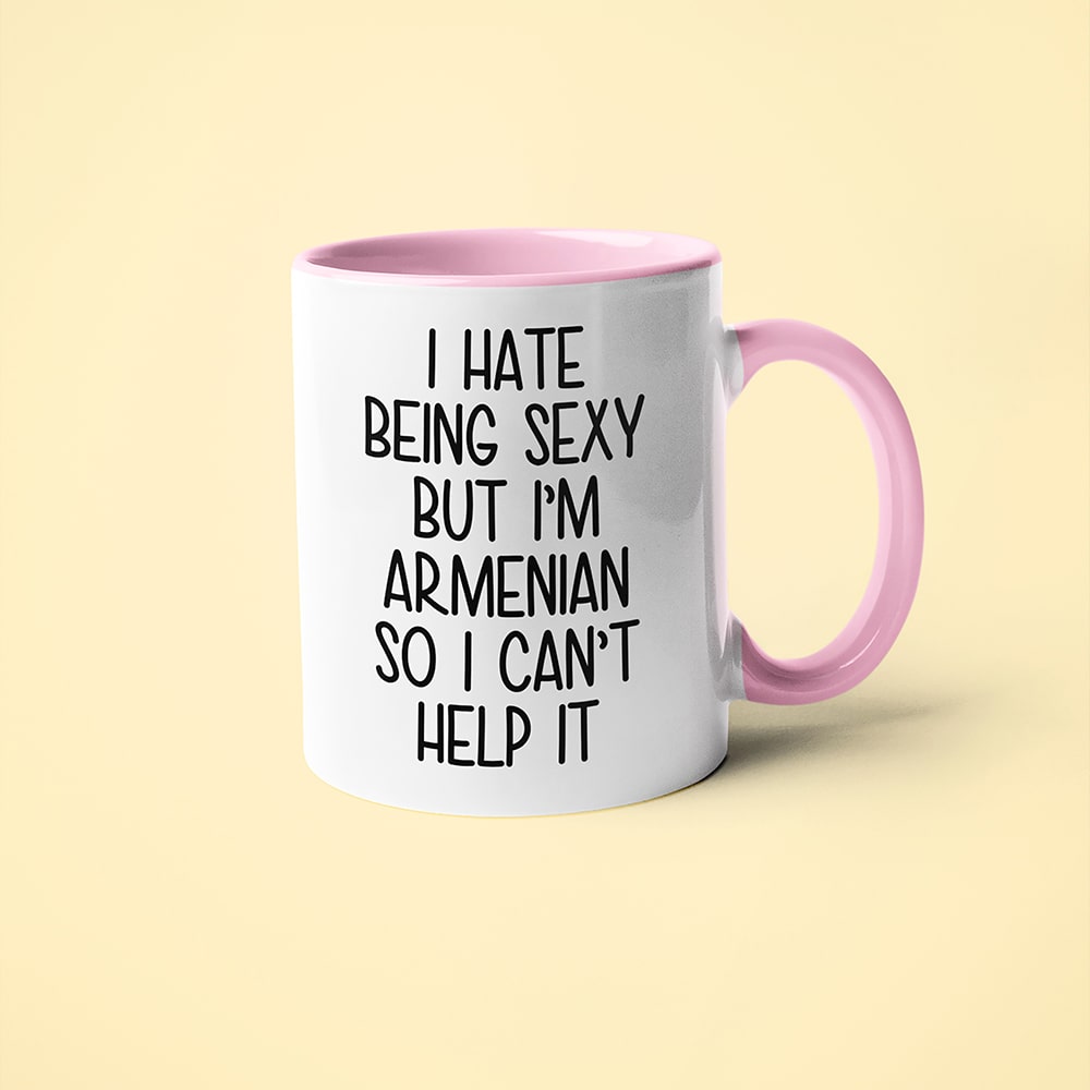 I Hate Being Sexy But I'am Armenian So I Can't Help It Coffee Mug, Too Hot For Border Armenian Mug - KayoMugs