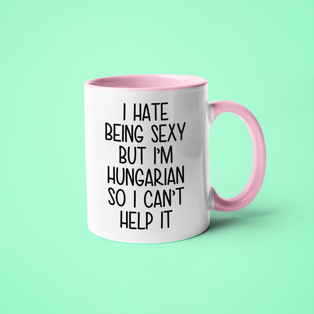 I Hate Being Sexy But I'am Hungarian So I Can't Help It Coffee Mug, Too Hot For Border Hungarian Mug - KayoMugs