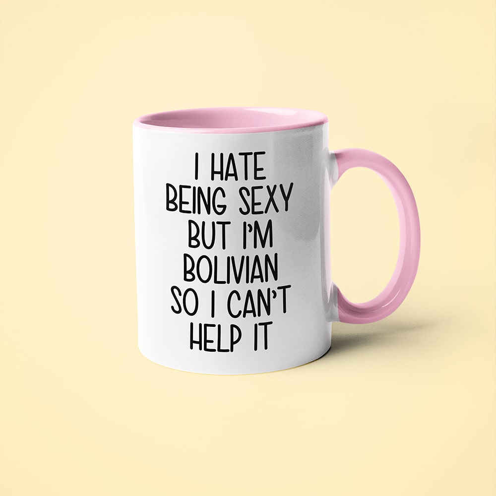 I Hate Being Sexy But I'am Bolivian So I Can't Help It Coffee Mug, Too Hot For Border Bolivian Mug - KayoMugs