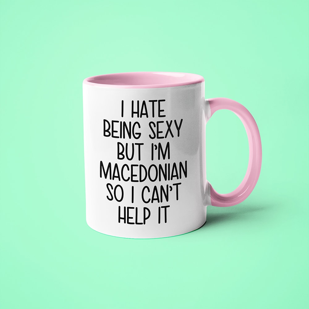 I Hate Being Sexy But I'am Macedonian So I Can't Help It Coffee Mug, Too Hot For Border Macedonian Mug - KayoMugs