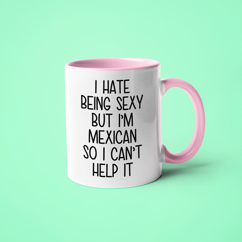 I Hate Being Sexy But I'am Mexican So I Can't Help It Coffee Mug, Too Hot For Border Mexican Mug - KayoMugs