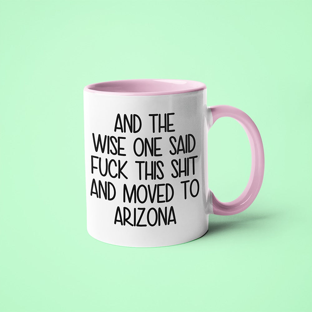 Wisdom In Arizona Coffee Mug, And The Wise One Said Fuck This Shit And Moved To Arizona Mug - KayoMugs
