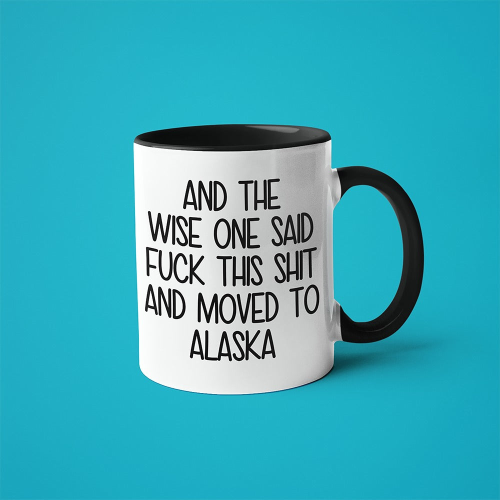 Wisdom In Alaska Coffee Mug, And The Wise One Said Fuck This Shit And Moved To Alaska Mug - KayoMugs
