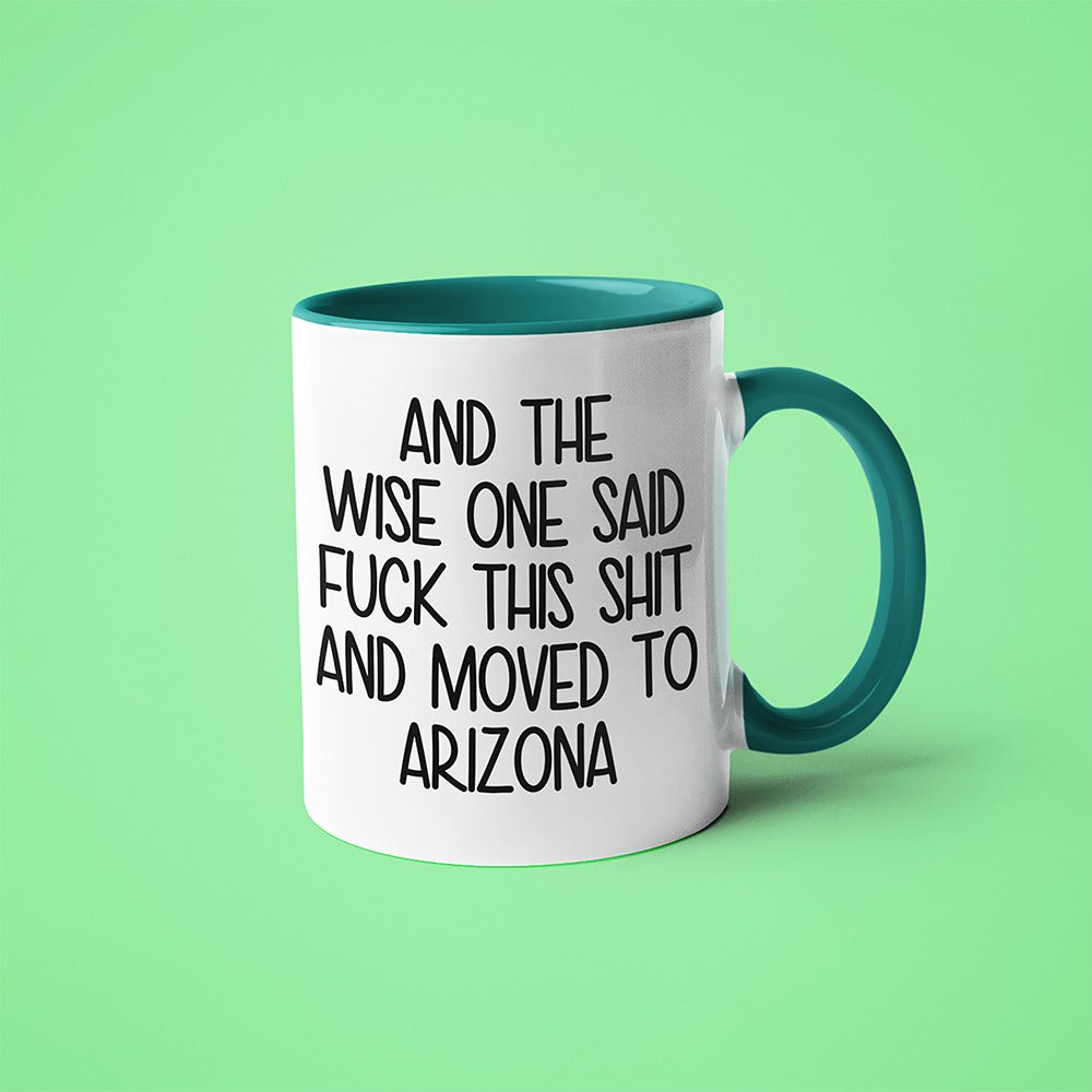 Wisdom In Arizona Coffee Mug, And The Wise One Said Fuck This Shit And Moved To Arizona Mug - KayoMugs