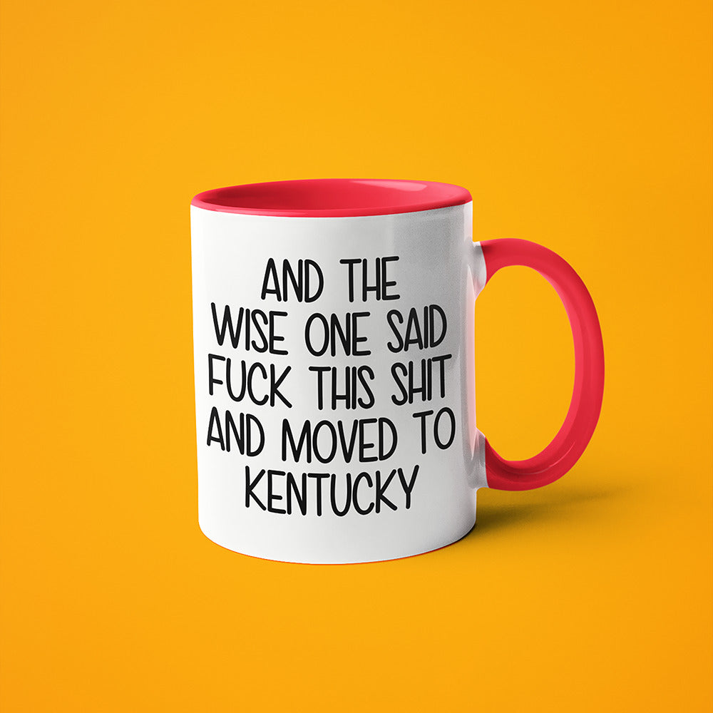 Wisdom In Kentucky Coffee Mug, And The Wise One Said Fuck This Shit And Moved To Kentucky Mug - KayoMugs