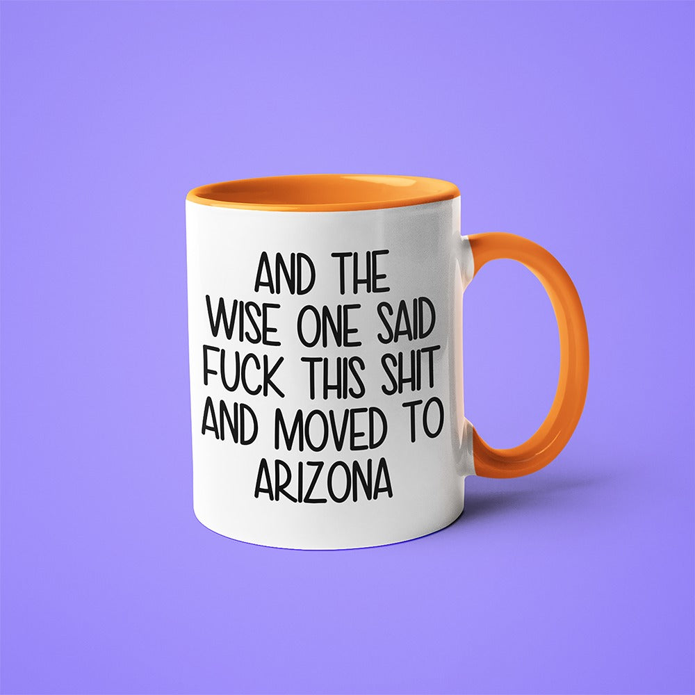 Wisdom In Arizona Coffee Mug, And The Wise One Said Fuck This Shit And Moved To Arizona Mug - KayoMugs