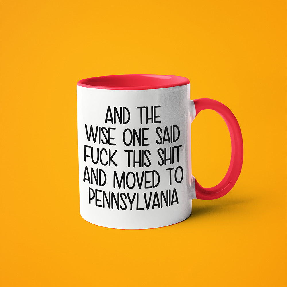 Wisdom In Pennsylvania Coffee Mug, And The Wise One Said Fuck This Shit And Moved To Pennsylvania Mug - KayoMugs