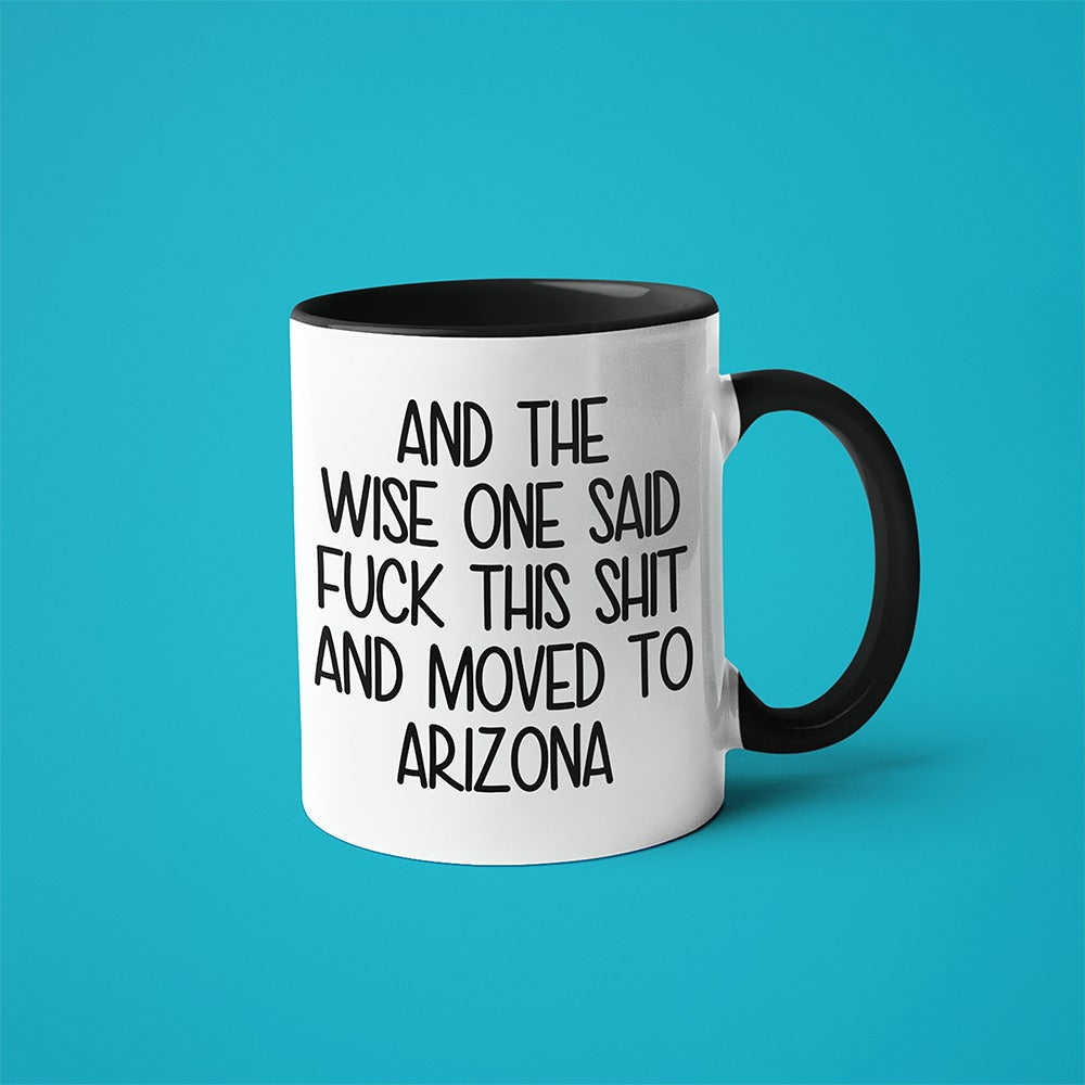 Wisdom In Arizona Coffee Mug, And The Wise One Said Fuck This Shit And Moved To Arizona Mug - KayoMugs