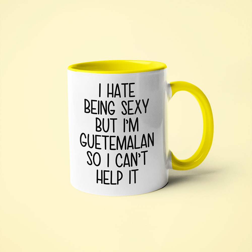 I Hate Being Sexy But I'am Guatemalan So I Can't Help It Coffee Mug, Too Hot For Border Guatemalan Mug - KayoMugs