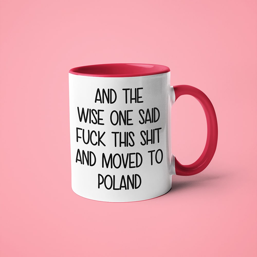 And The Wise One Said Fuck This Shit And Moved To Poland Mug, The Great European Getaway Poland Coffee Mug - KayoMugs