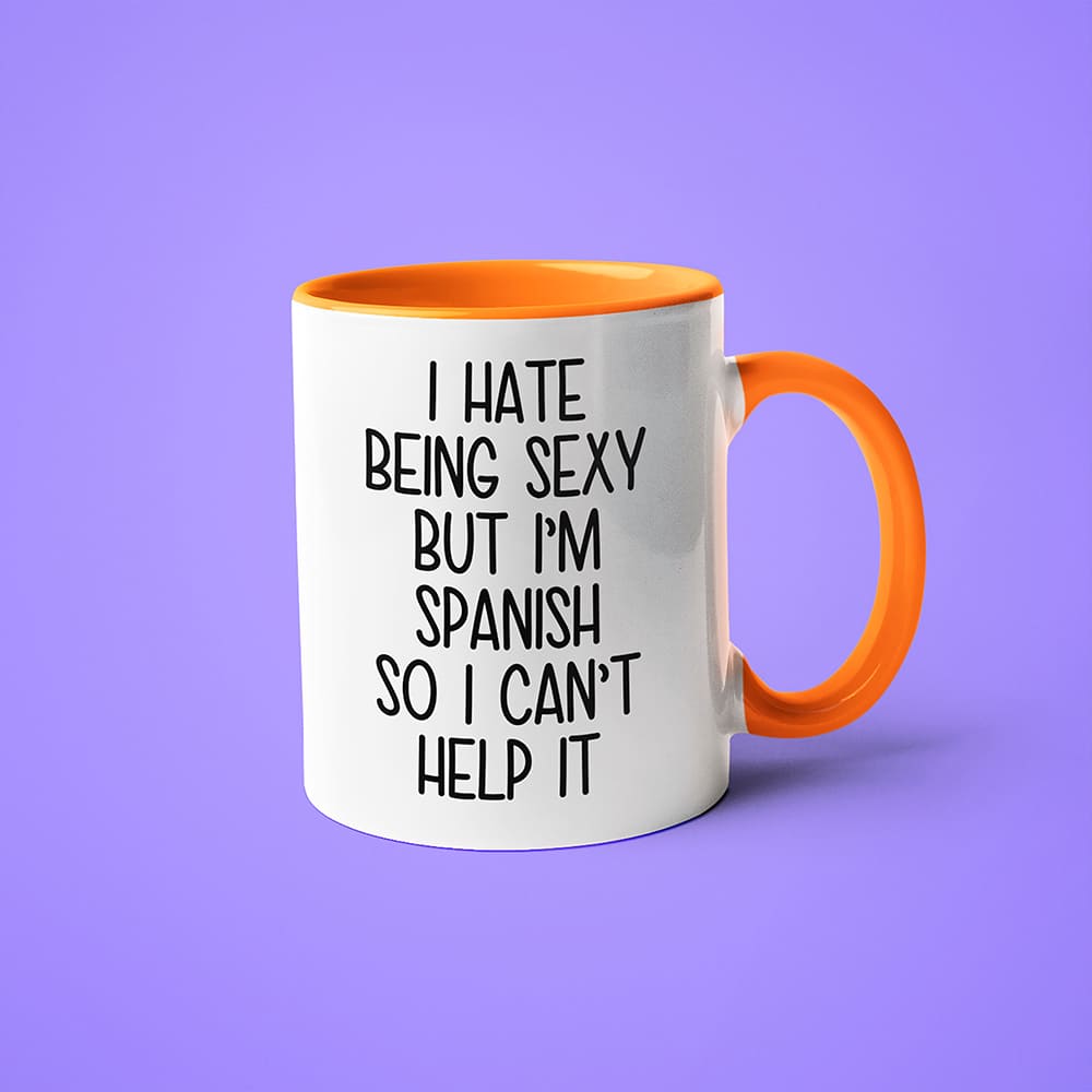 I Hate Being Sexy But I'am Spanish So I Can't Help It Coffee Mug, Too Hot For Border Spanish Mug - KayoMugs