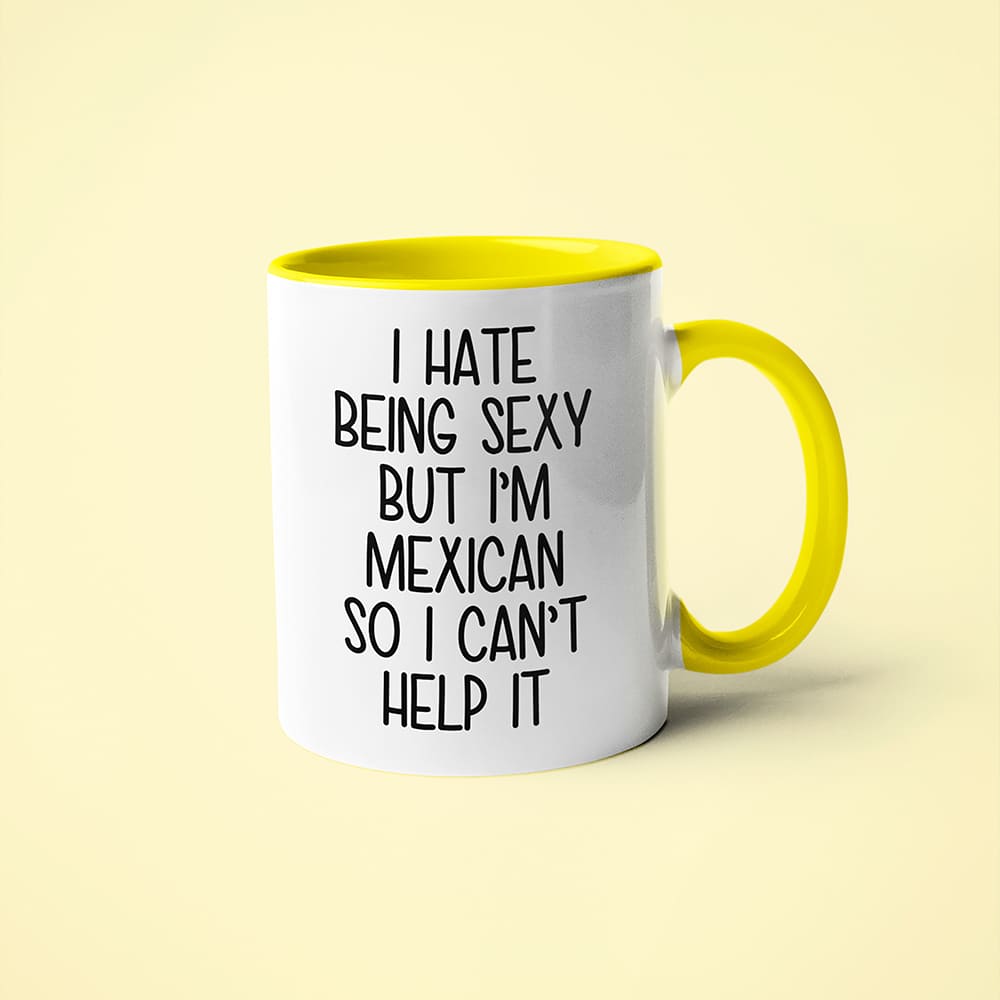I Hate Being Sexy But I'am Mexican So I Can't Help It Coffee Mug, Too Hot For Border Mexican Mug - KayoMugs