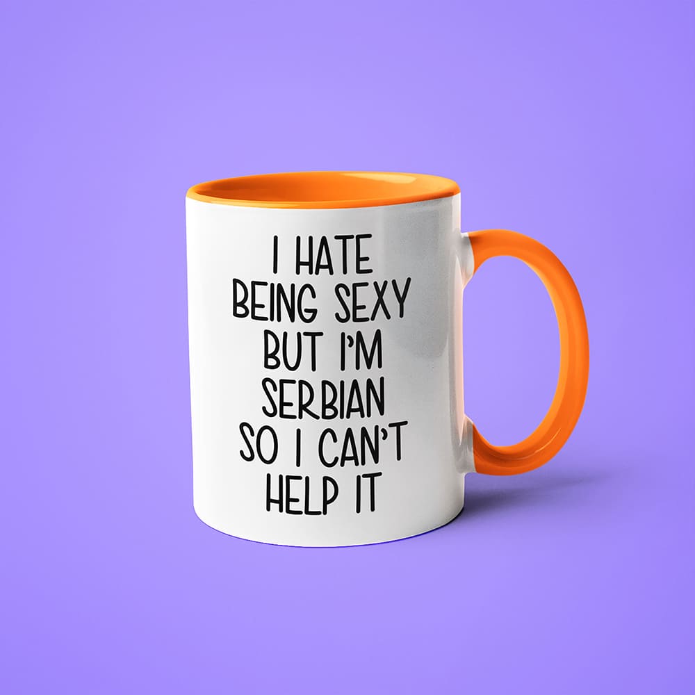 I Hate Being Sexy But I'am Serbian So I Can't Help It Coffee Mug, Too Hot For Border Serbian Mug - KayoMugs