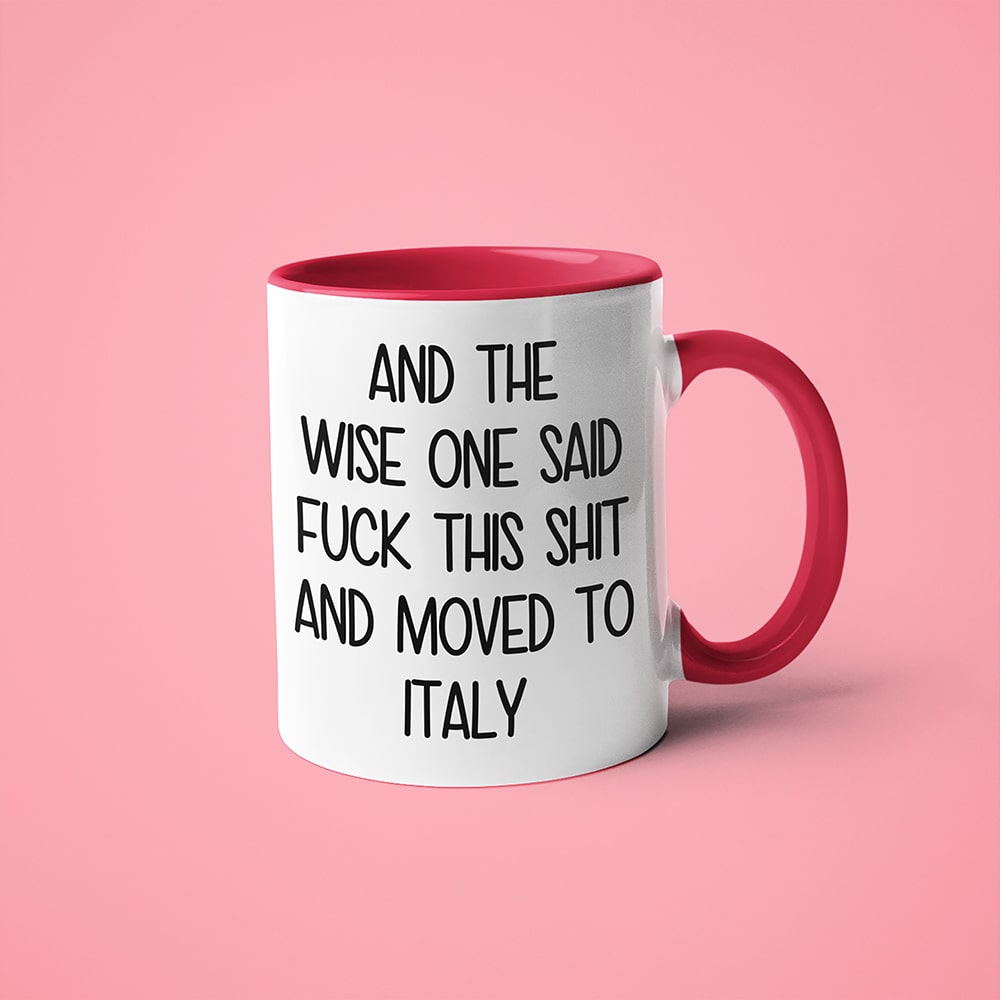 And The Wise One Said Fuck This Shit And Moved To Italy Mug, The Great European Getaway Italy Coffee Mug - KayoMugs