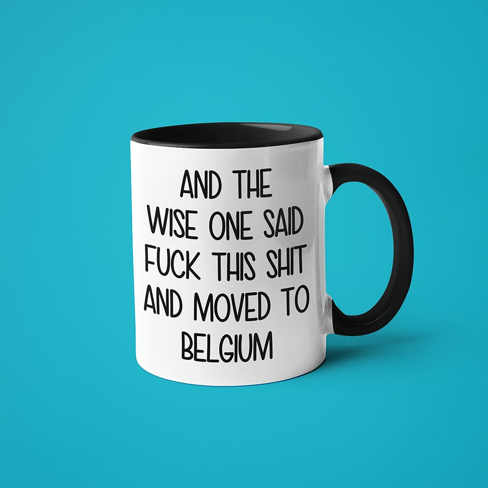 And The Wise One Said Fuck This Shit And Moved To Belgium Mug, The Great European Getaway Belgium Coffee Mug - KayoMugs
