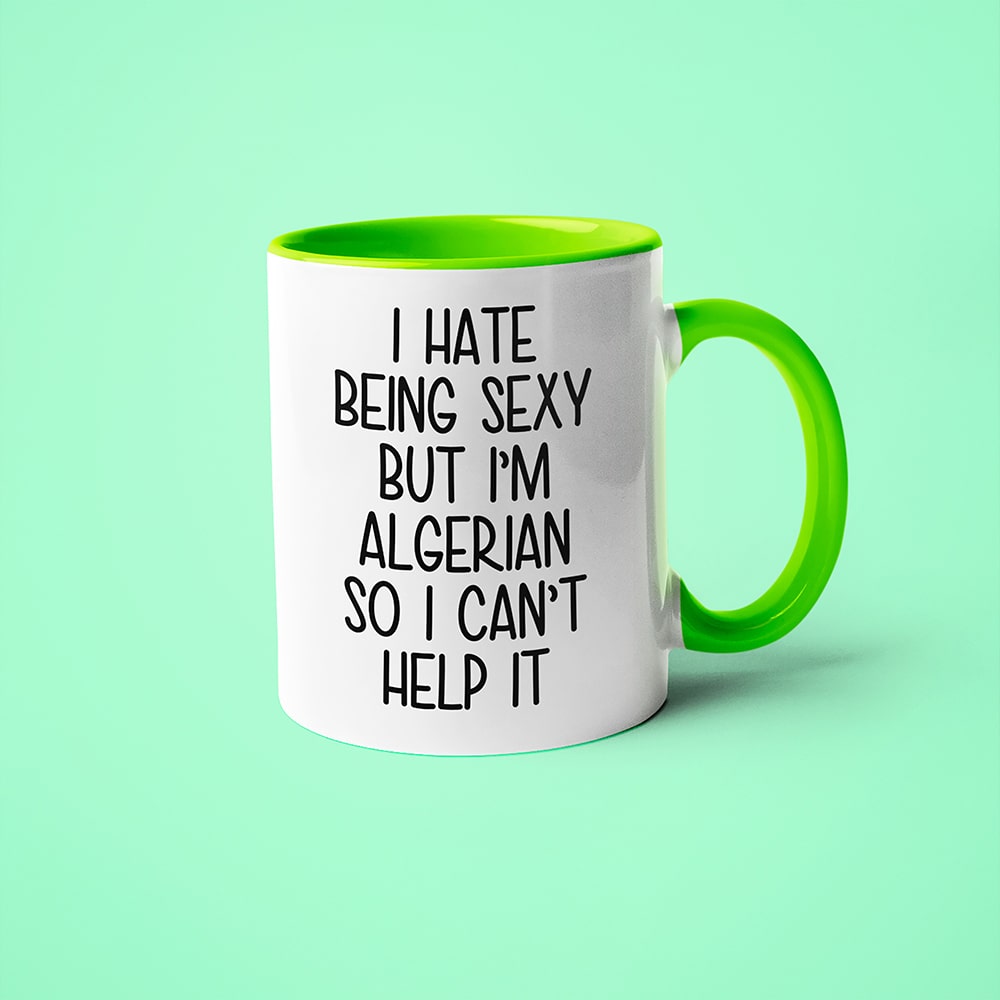I Hate Being Sexy But I'am Algerian So I Can't Help It Coffee Mug, Too Hot For Border Algerian Mug - KayoMugs