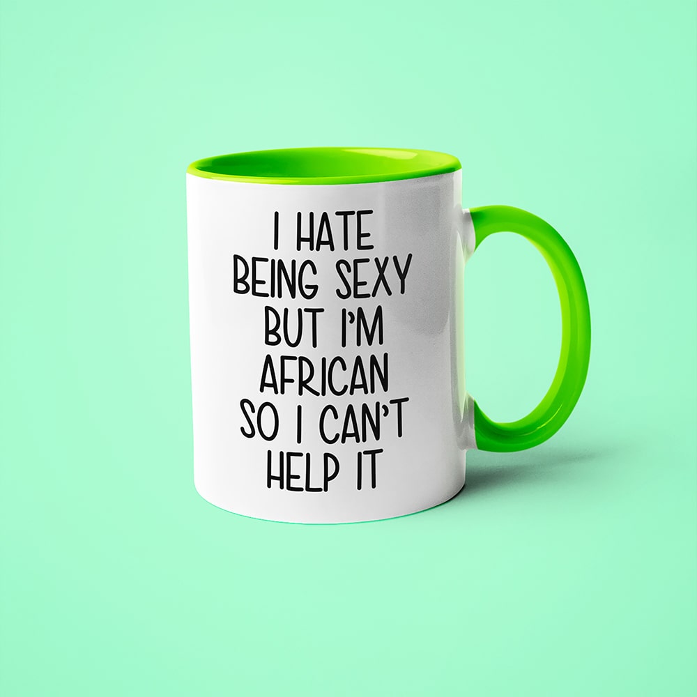 I Hate Being Sexy But I'm African So I Can't Help It Coffee Mug, Too Hot For Borders African Mug - KayoMugs
