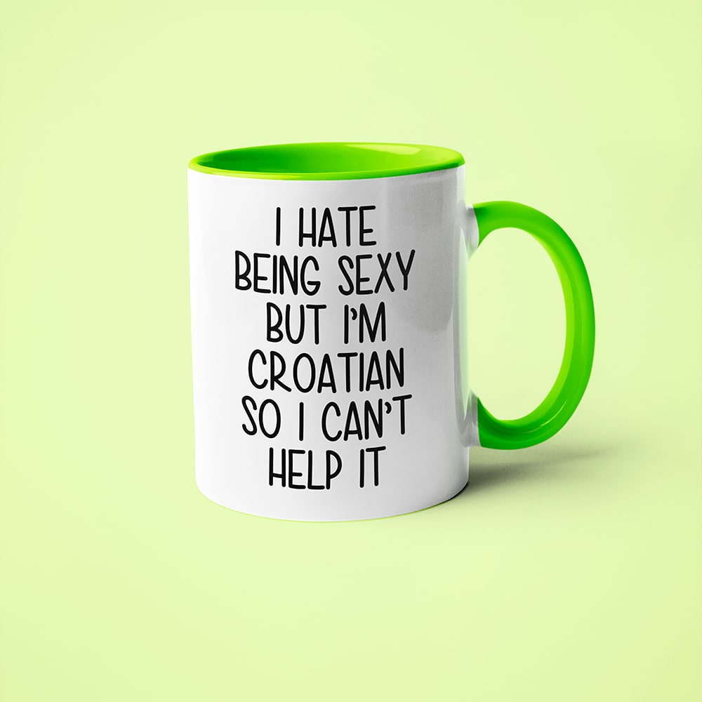I Hate Being Sexy But I'am Croatian So I Can't Help It Coffee Mug, Too Hot For Border Croatian Mug - KayoMugs