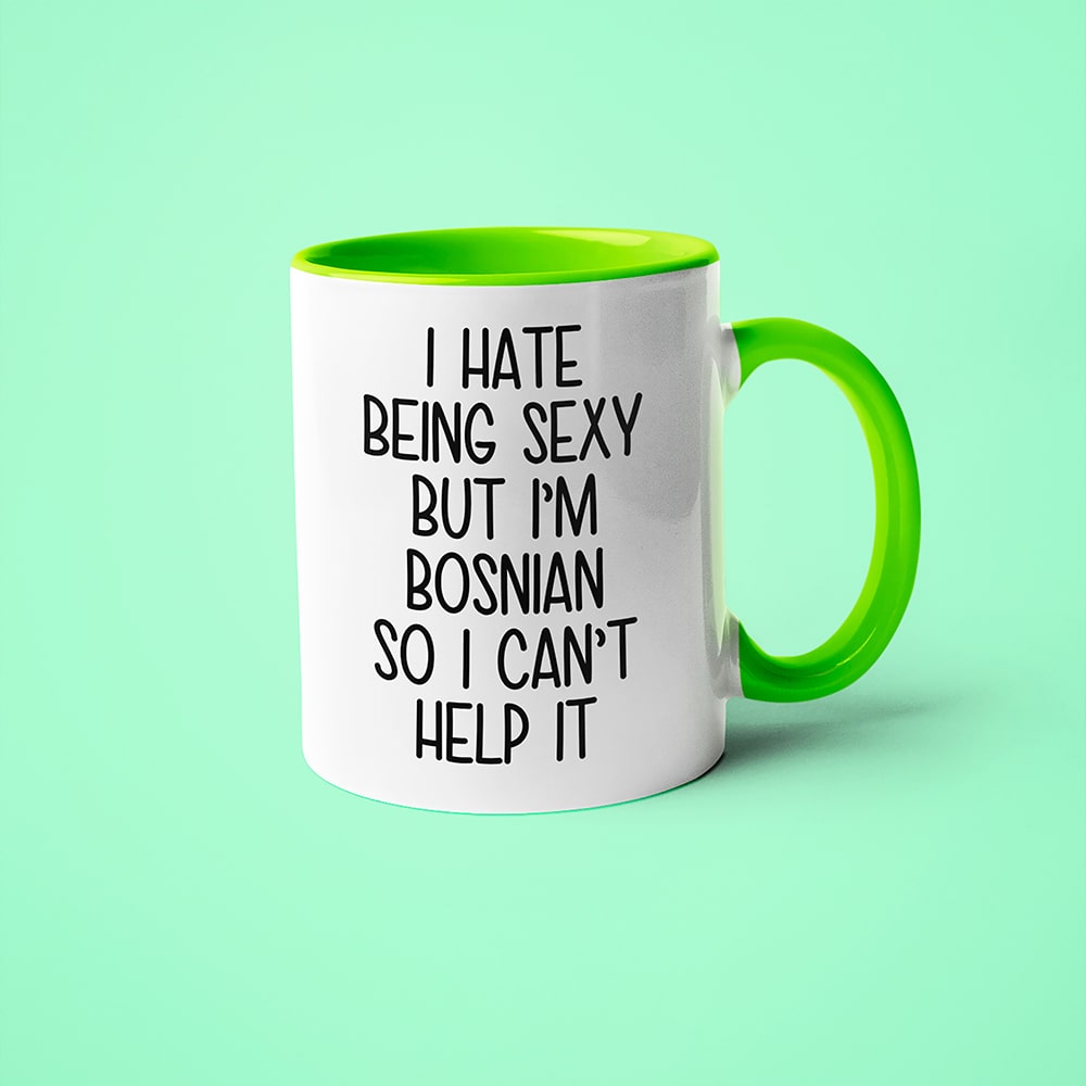 I Hate Being Sexy But I'am Bosnian So I Can't Help It Coffee Mug, Too Hot For Border Bosnian Mug - KayoMugs
