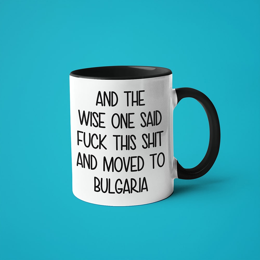 And The Wise One Said Fuck This Shit And Moved To Bulgaria Mug, The Great European Getaway Bulgaria Coffee Mug - KayoMugs