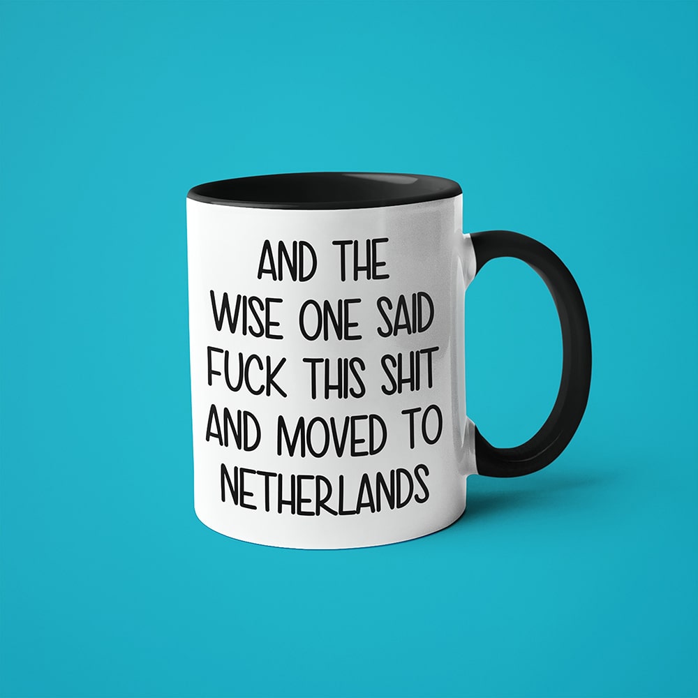 And The Wise One Said Fuck This Shit And Moved To Netherlands Mug, The Great European Getaway Netherlands Coffee Mug - KayoMugs