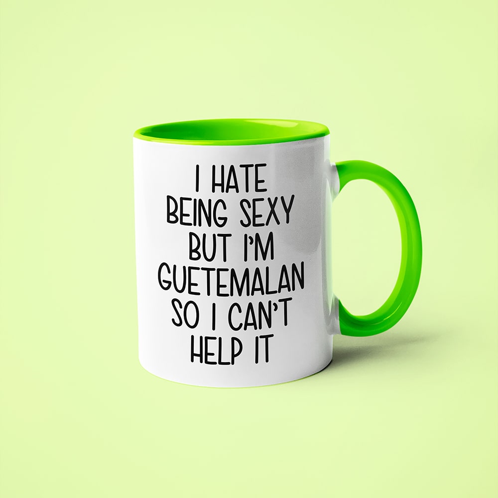 I Hate Being Sexy But I'am Guatemalan So I Can't Help It Coffee Mug, Too Hot For Border Guatemalan Mug - KayoMugs