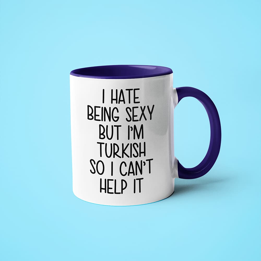 I Hate Being Sexy But I'am Turkish So I Can't Help It Coffee Mug, Too Hot For Border Turkish Mug - KayoMugs