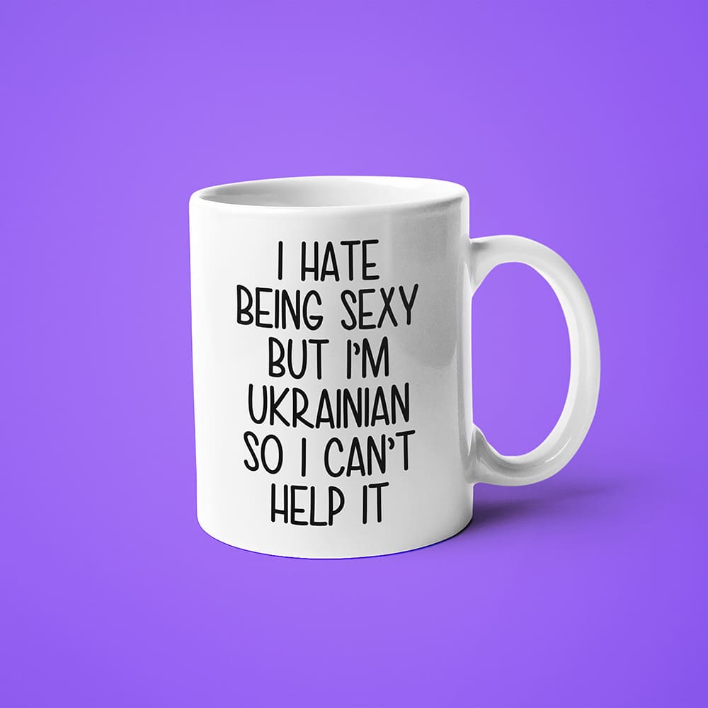 I Hate Being Sexy But I'am Ukrainian So I Can't Help It Coffee Mug, Too Hot For Border Ukrainian Mug - KayoMugs