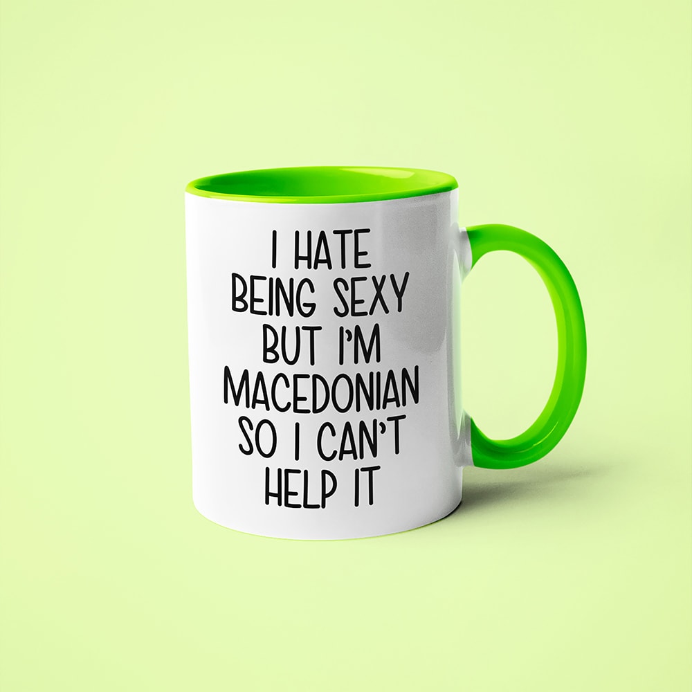 I Hate Being Sexy But I'am Macedonian So I Can't Help It Coffee Mug, Too Hot For Border Macedonian Mug - KayoMugs