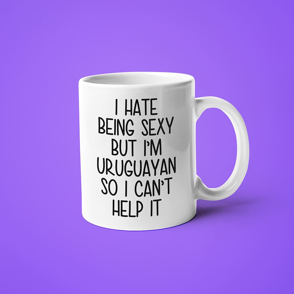 I Hate Being Sexy But I'am Uruguayan So I Can't Help It Coffee Mug, Too Hot For Border Uruguayan Mug - KayoMugs