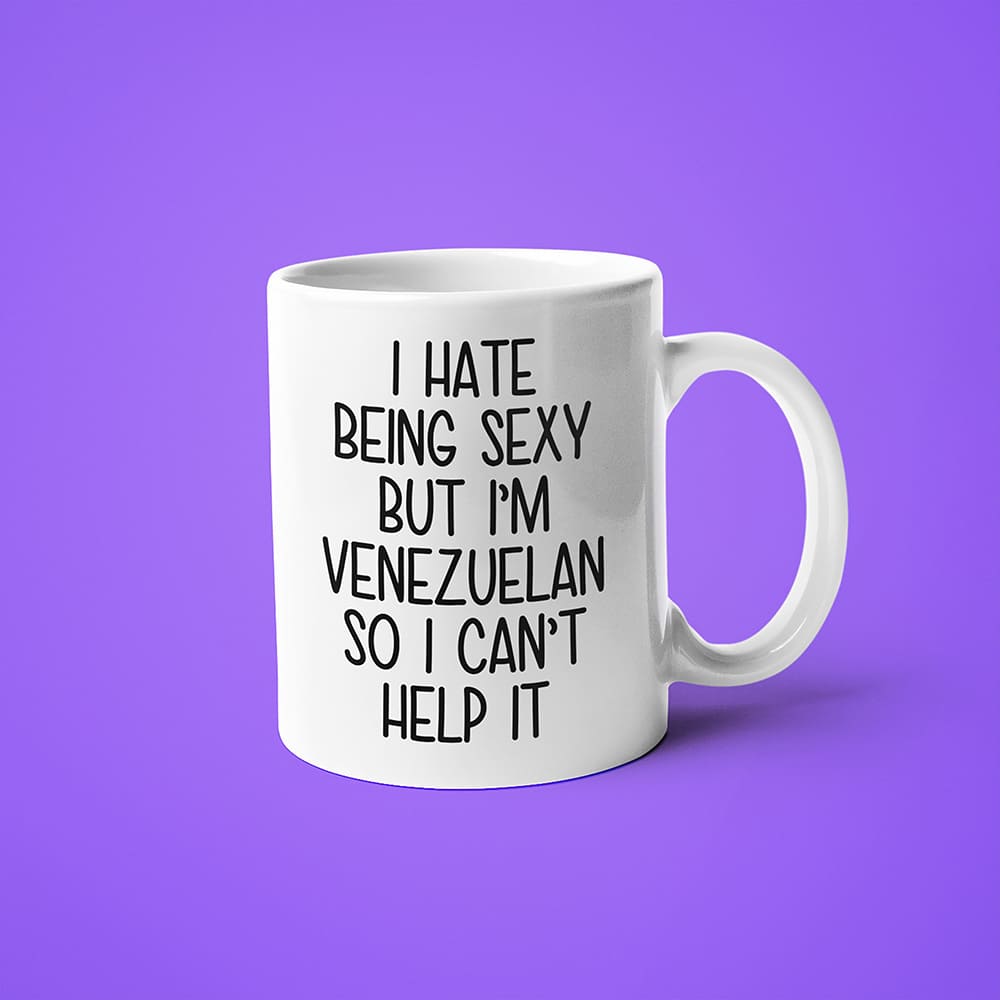 I Hate Being Sexy But I'am Venezuelan So I Can't Help It Coffee Mug, Too Hot For Border Venezuelan Mug - KayoMugs