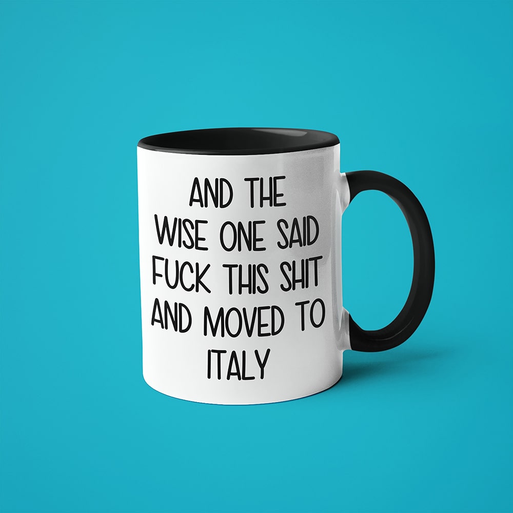 And The Wise One Said Fuck This Shit And Moved To Italy Mug, The Great European Getaway Italy Coffee Mug - KayoMugs