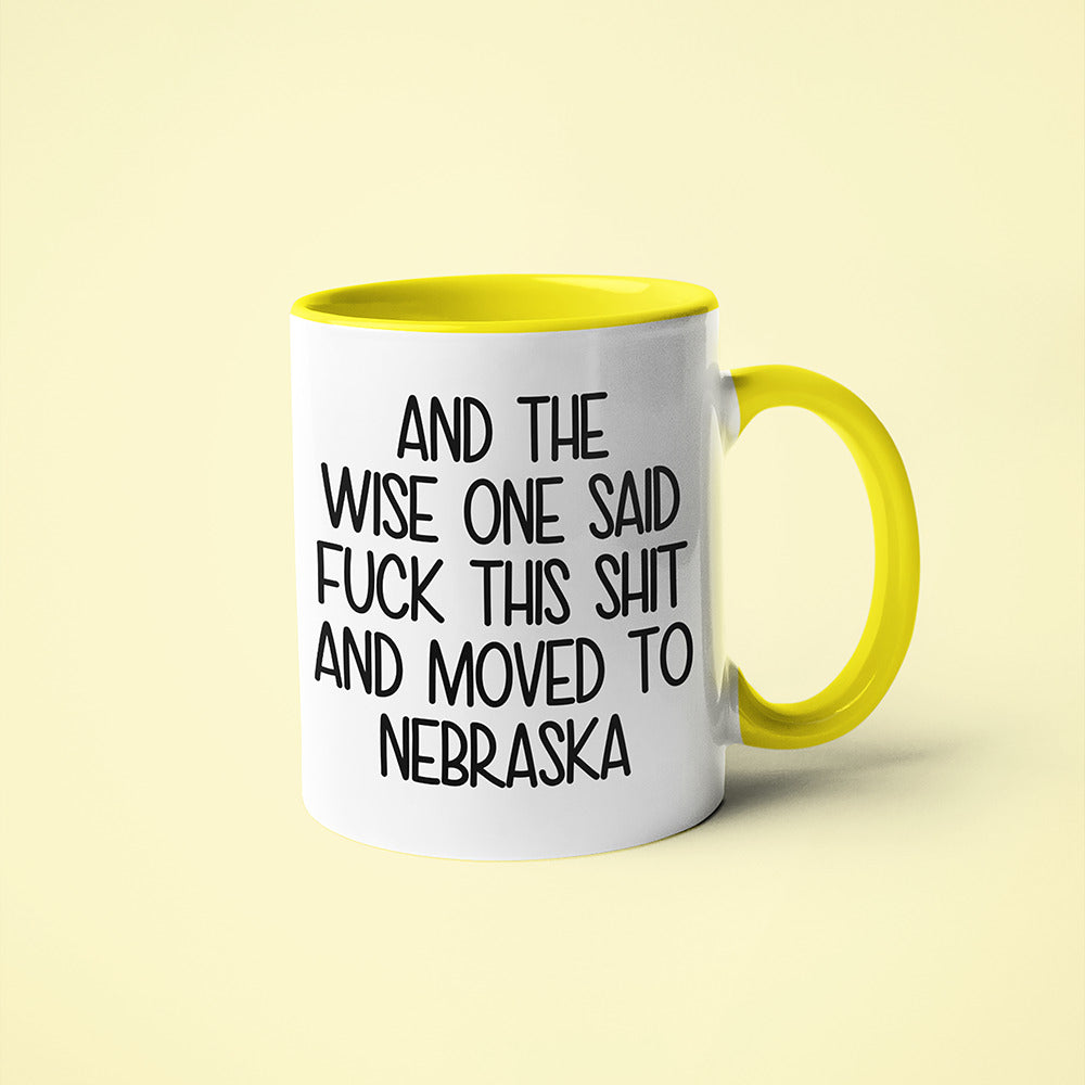 Wisdom In Nebraska Coffee Mug, And The Wise One Said Fuck This Shit And Moved To Nebraska Mug - KayoMugs