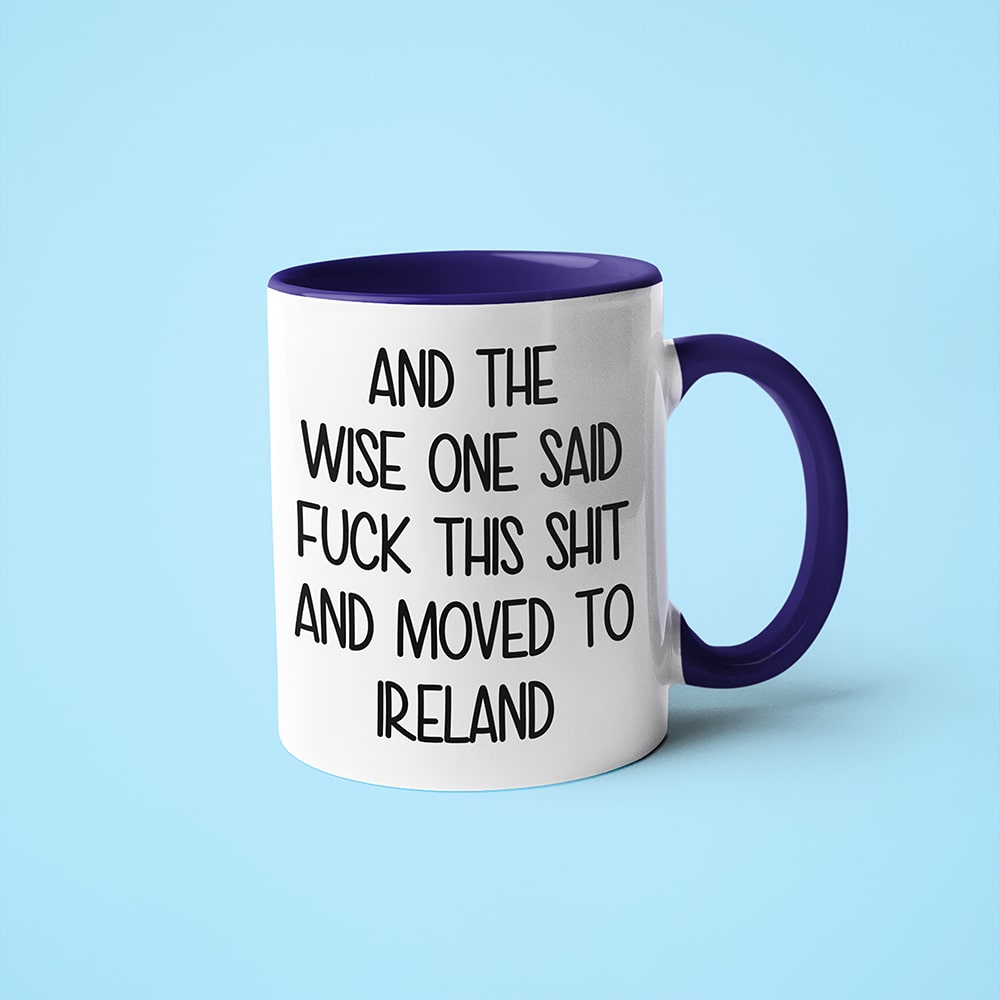 And The Wise One Said Fuck This Shit And Moved To Ireland Mug, The Great European Getaway Ireland Coffee Mug - KayoMugs