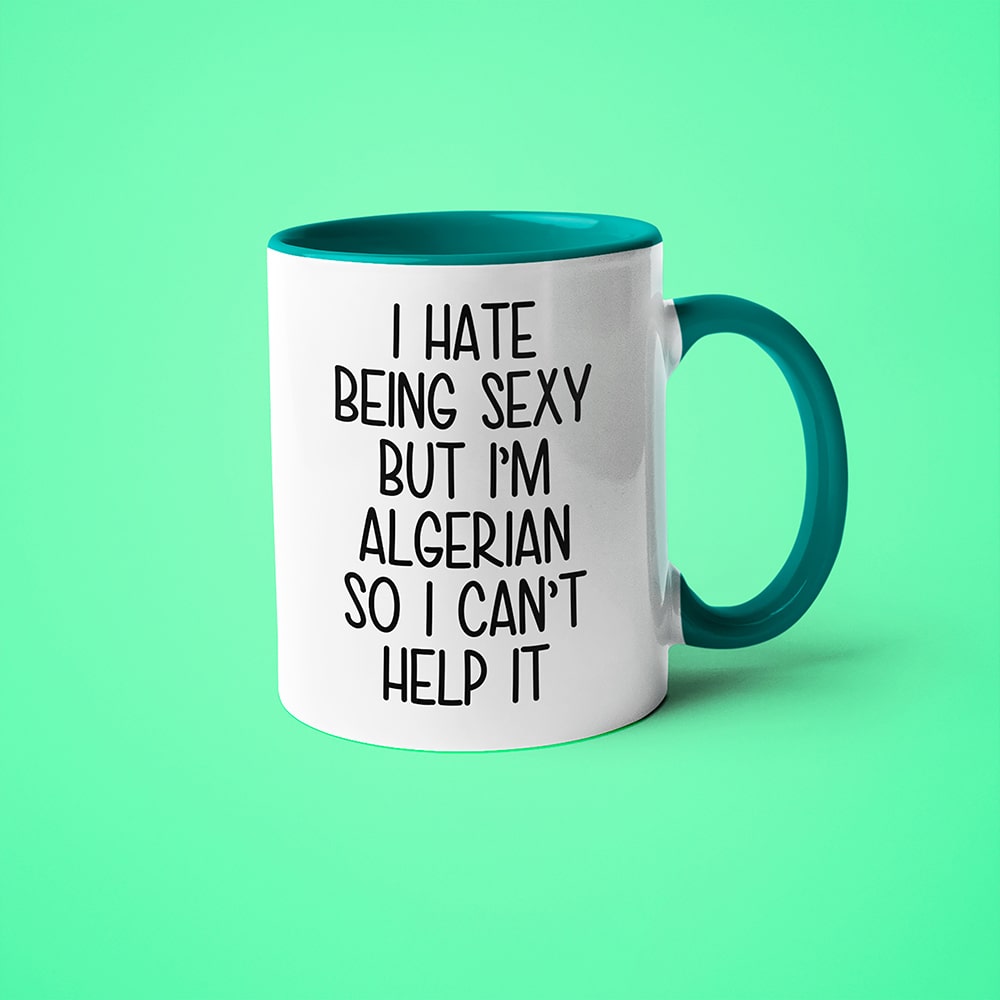 I Hate Being Sexy But I'am Algerian So I Can't Help It Coffee Mug, Too Hot For Border Algerian Mug - KayoMugs