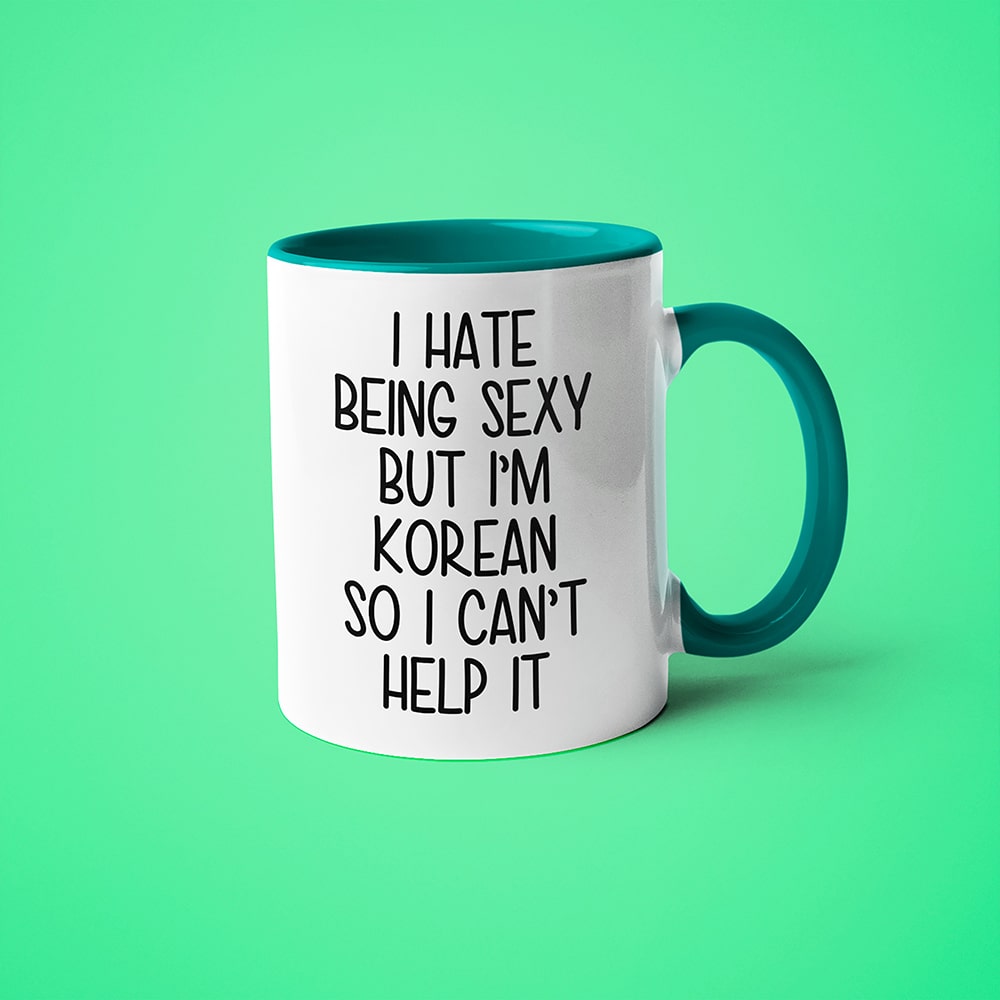 I Hate Being Sexy But I'am Korean So I Can't Help It Coffee Mug, Too Hot For Border Korean Mug - KayoMugs