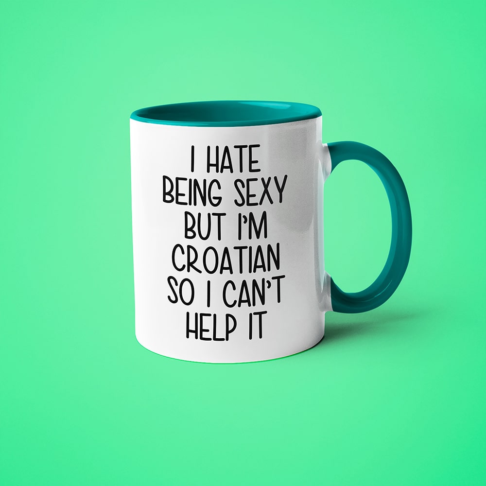 I Hate Being Sexy But I'am Croatian So I Can't Help It Coffee Mug, Too Hot For Border Croatian Mug - KayoMugs