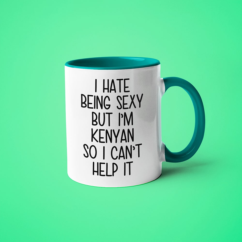 I Hate Being Sexy But I'am Kenyan So I Can't Help It Coffee Mug, Too Hot For Border Kenyan Mug - KayoMugs