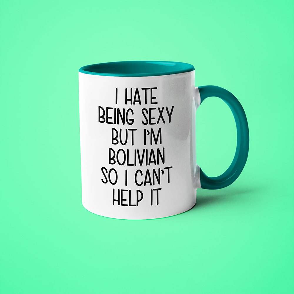 I Hate Being Sexy But I'am Bolivian So I Can't Help It Coffee Mug, Too Hot For Border Bolivian Mug - KayoMugs