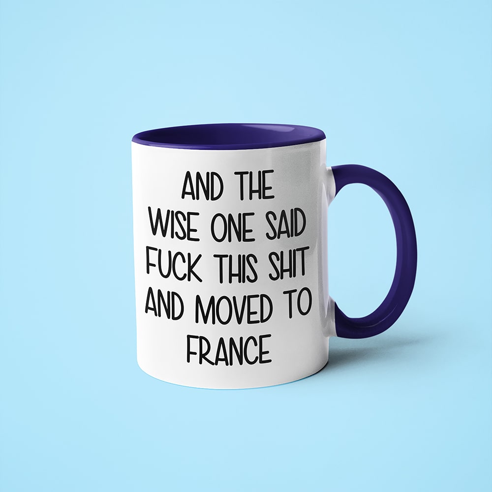 And The Wise One Said Fuck This Shit And Moved To France Mug, The Great European Getaway France Coffee Mug - KayoMugs